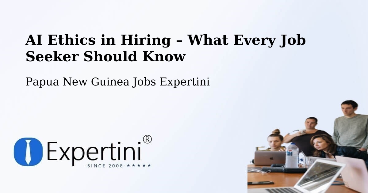 AI Ethics in Recruitment & Hiring – Lae - Lae, Papua New Guinea Jobs Expertini