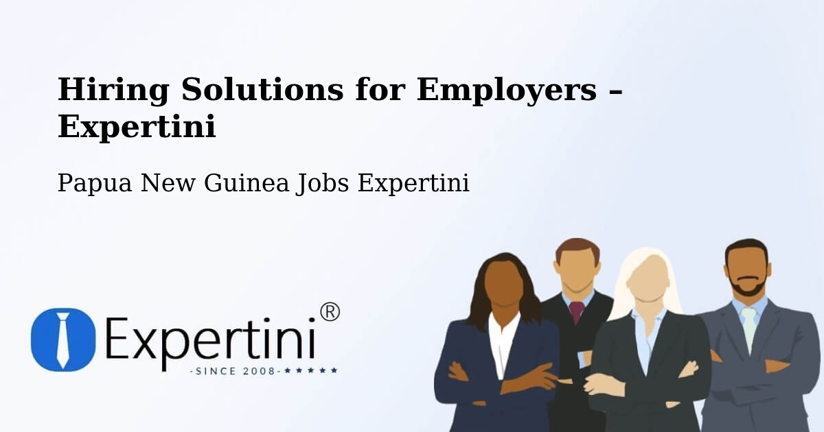Hiring Solutions for Employers in Lae - Lae, Papua New Guinea Jobs Expertini